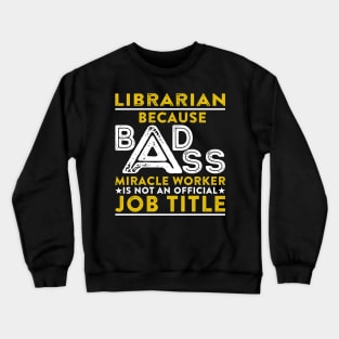 Librarian Because Badass Miracle Worker Is Not An Official Job Title Crewneck Sweatshirt